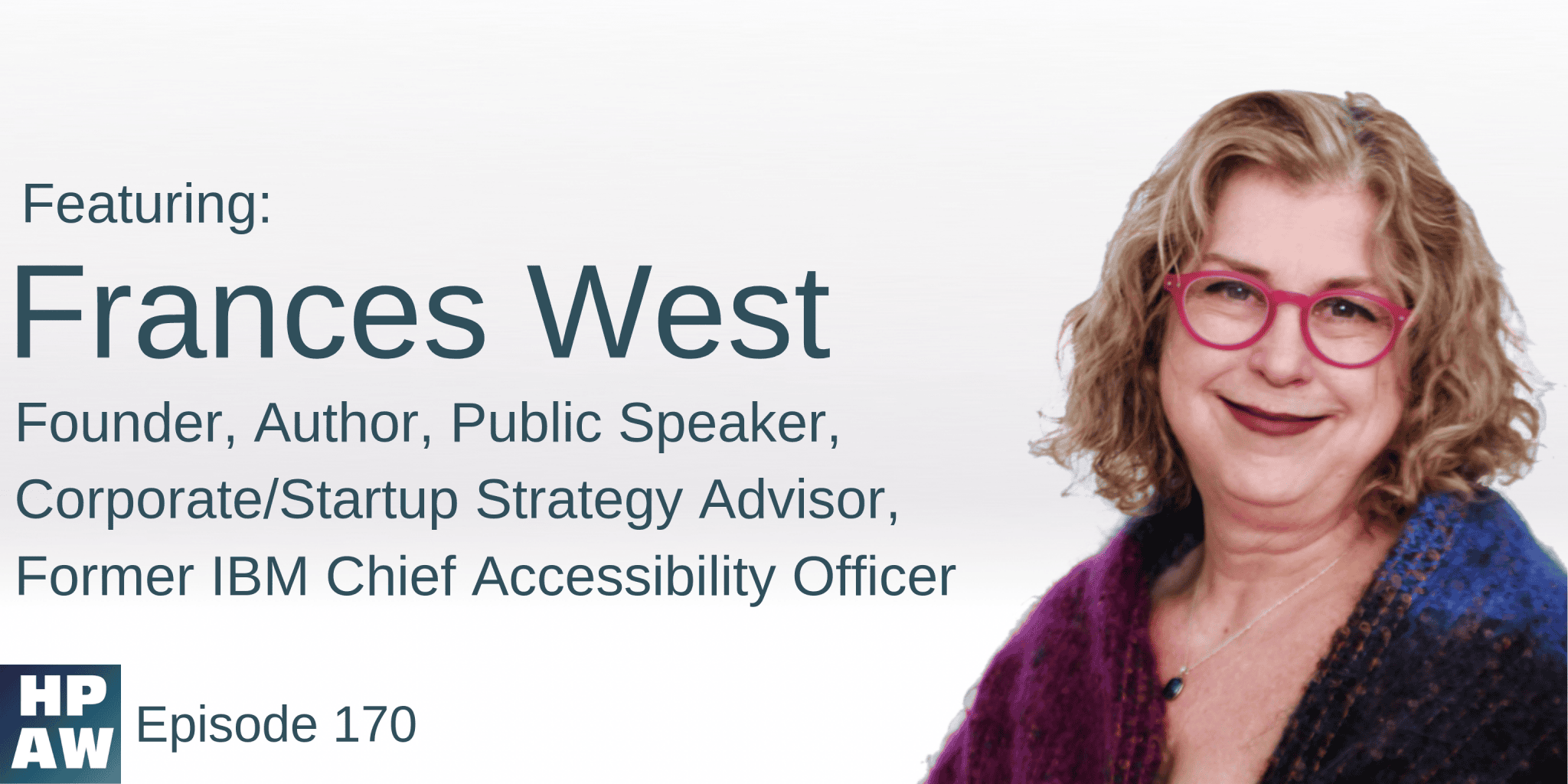 HPAW Episode 170, with Frances West, Founder, Author, Public Speaker, Corporate/Startup Strategy Advisor, Former IBM Chief Accessibility Officer