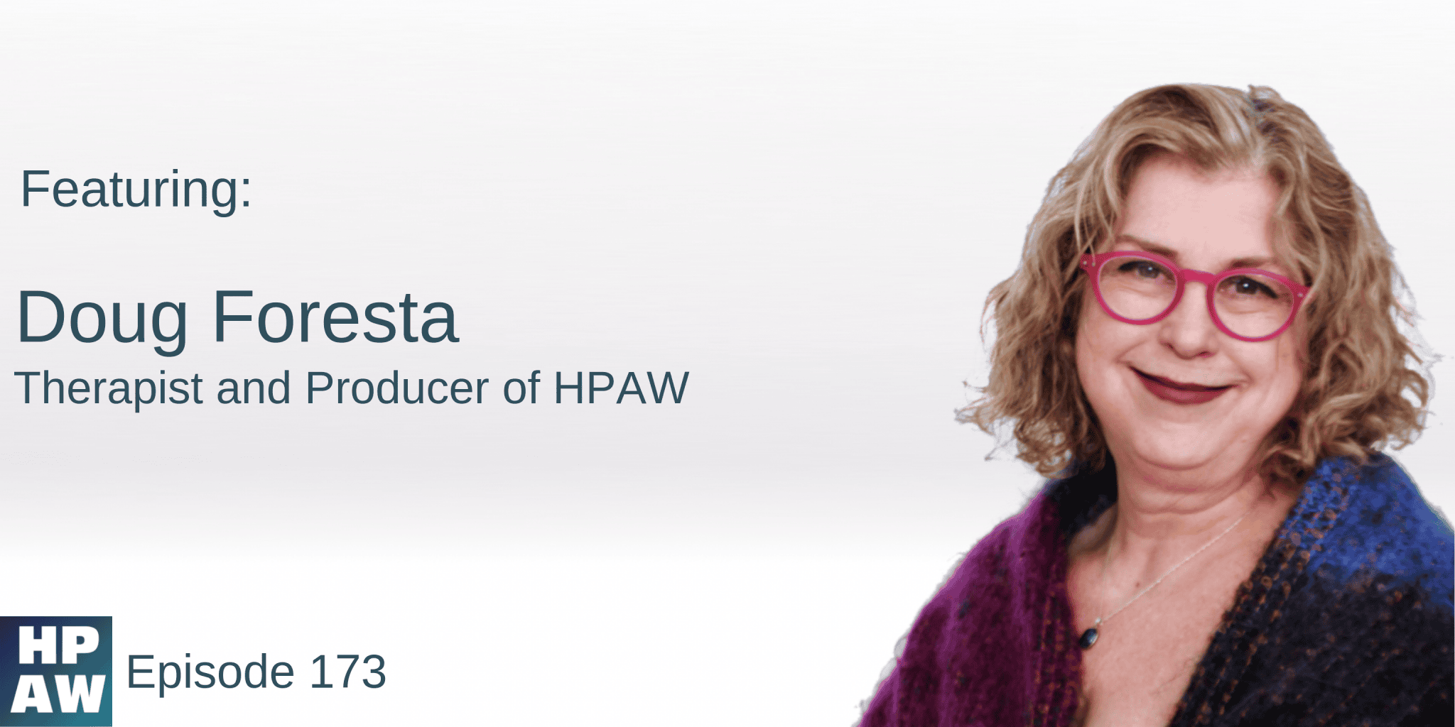 Flyer for Episode 173 of HPAW, reads: "Featuring Doug Foresta, Therapist and Producer of HPAW. Below is a photo of Host, Debra Ruh