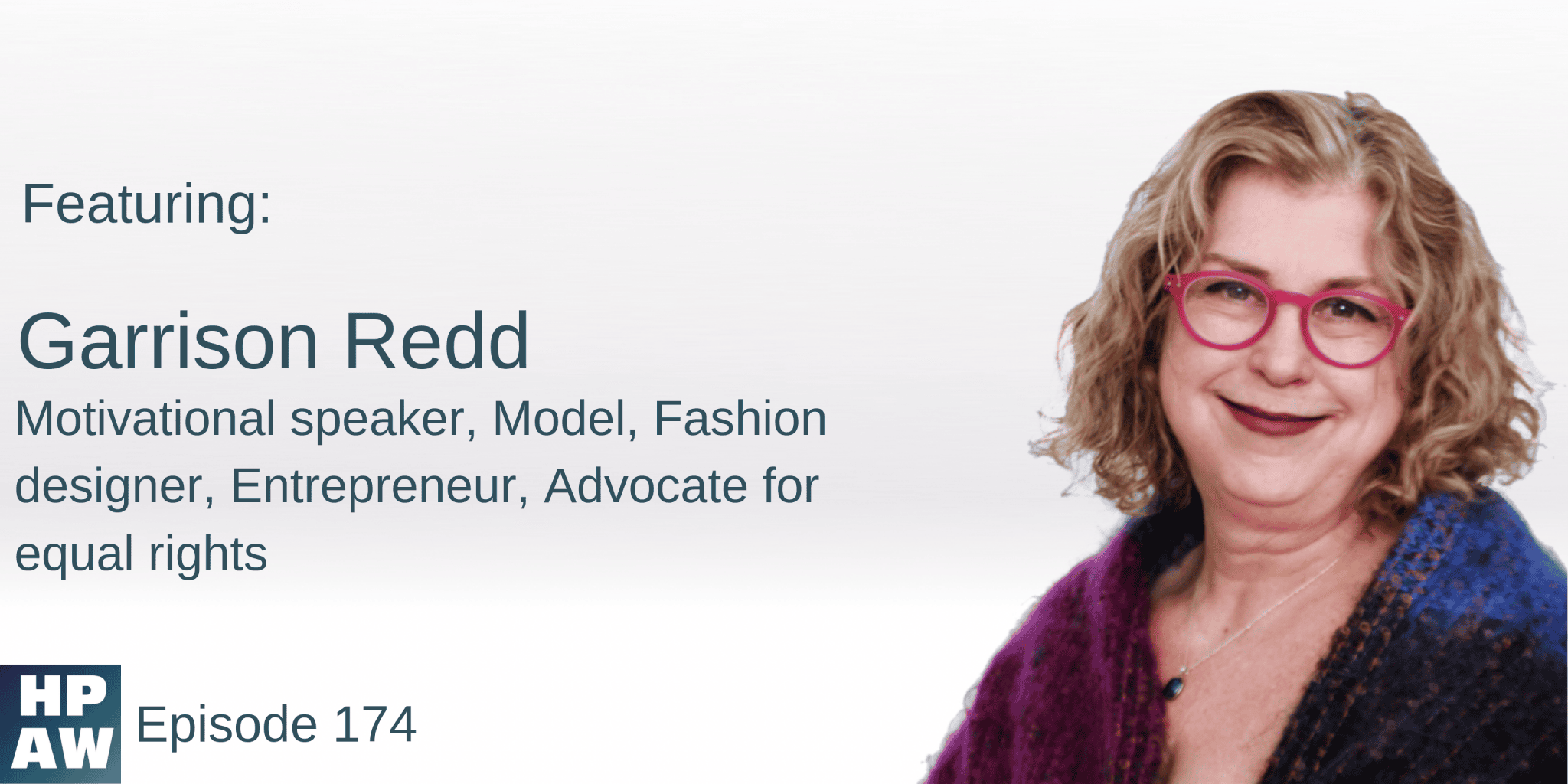 HPAW Cover Image for episode 174, reads "Garrison Redd, motivational speaker, model, fashion designer, entrepreneur, advocate for equal rights"