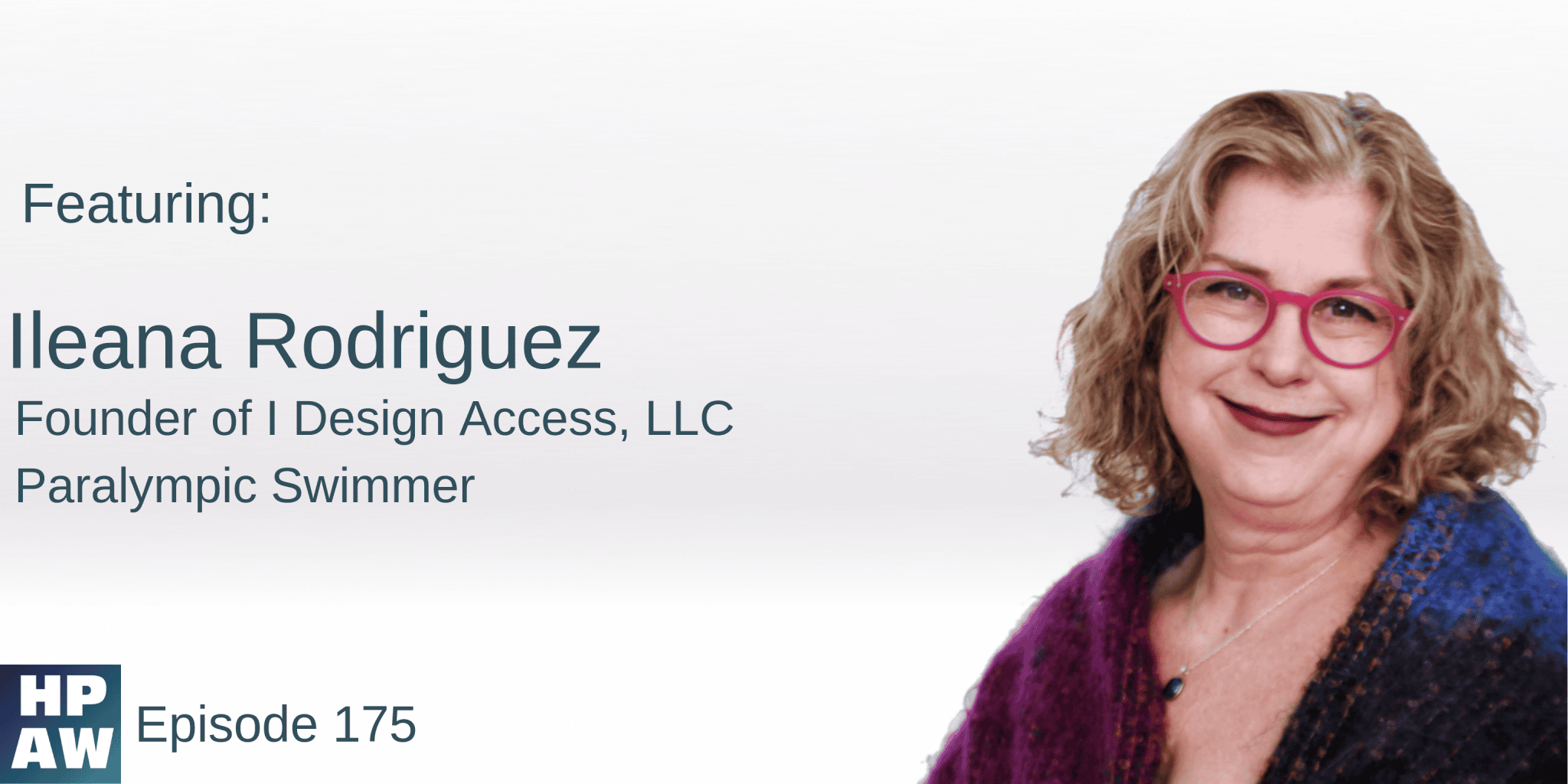 Flyer for HPAW Episode 175: Meet Architect, Accessibility Specialist and Paralympian, Ileana Rodriguez