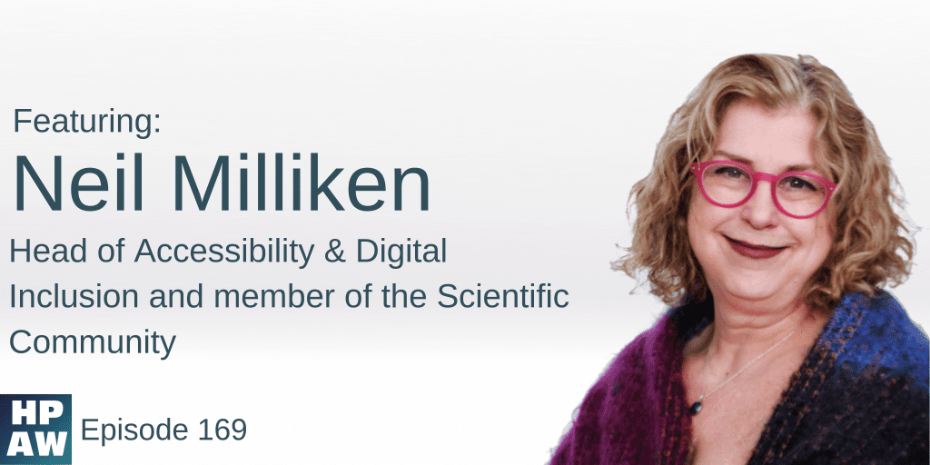 HPAW Episode 169, with Neil Milliken, Head of Accessibility & Digital Inclusion and member of the Scientific Community