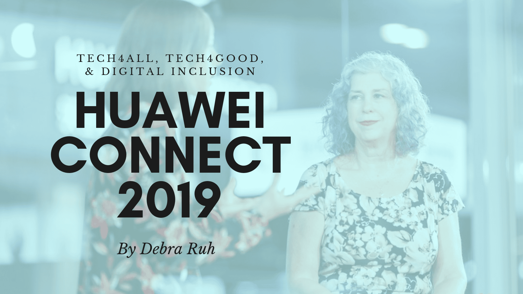 Huawei Connect 2019 / TECH4ALL, TECH4GOOD, & Digital Inclusion