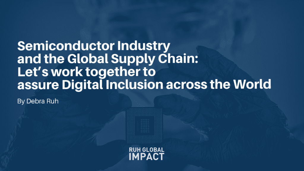 Semiconductor Industry and the Global Supply Chain: Let’s work together to assure Digital Inclusion across the World