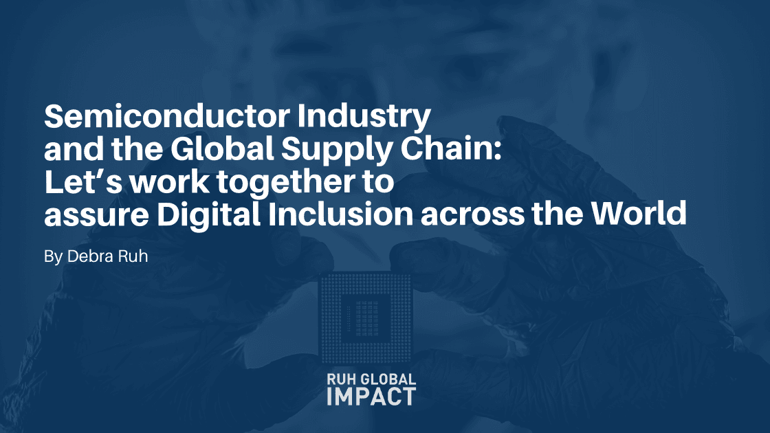 Semiconductor Industry and the Global Supply Chain: Let’s work together to assure Digital Inclusion across the World