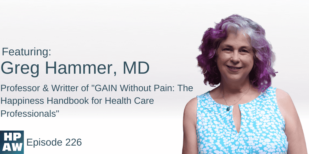Greg Hammer, MD Professor & Writter of "GAIN Without Pain: The Happiness Handbook for Health Care Professionals"