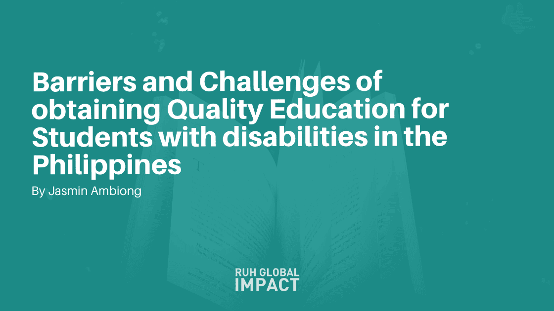 BARRIERS AND CHALLENGES OF OBTAINING QUALITY EDUCATION FOR STUDENTS WITH DISABILITIES IN THE PHILIPPINES