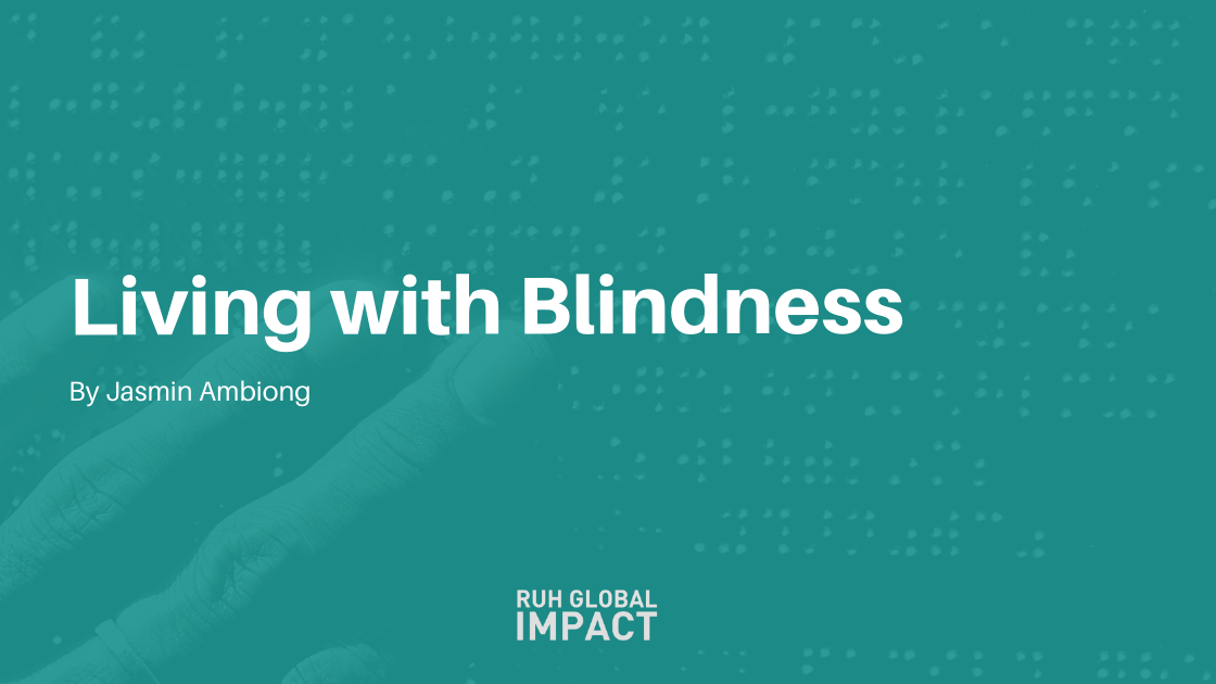 LIVING WITH BLINDNESS BY JASMIN AMBIONG, RUH GLOBAL IMPACT