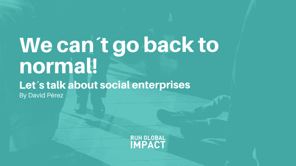 We can´t go back to normal! Let´s talk about social enterprises. By David Pérez