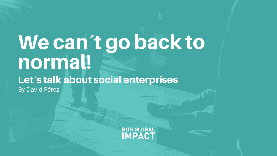 We can´t go back to normal! Let´s talk about social enterprises. By David Pérez